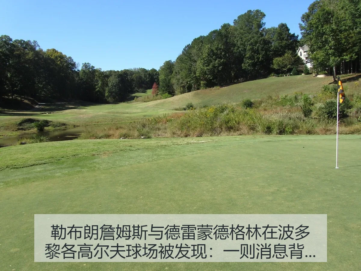 勒布朗詹姆斯与德雷蒙德格林在波多黎各高尔夫球场被发现：一则消息背后的体育观察